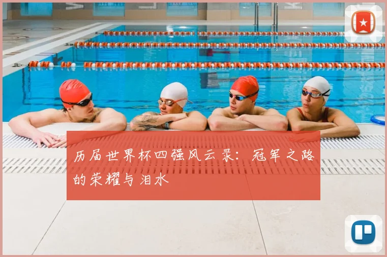 历届世界杯四强风云录:冠军之路的荣耀与泪水