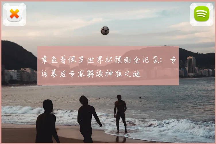 章鱼哥保罗世界杯预测全记录：专访幕后专家解读神准之谜