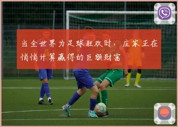 当全世界为足球狂欢时,庄家正在悄悄计算赢得的巨额财富