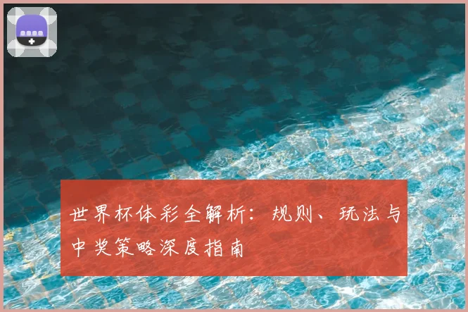 世界杯体彩全解析:规则、玩法与中奖策略深度指南